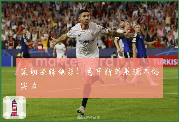 莱切逆转绝杀！意甲新军展现不俗实力