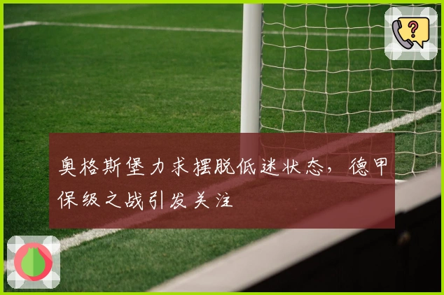 奥格斯堡力求摆脱低迷状态，德甲保级之战引发关注