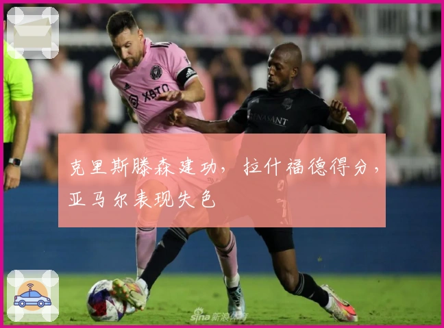 克里斯滕森建功，拉什福德得分，亚马尔表现失色